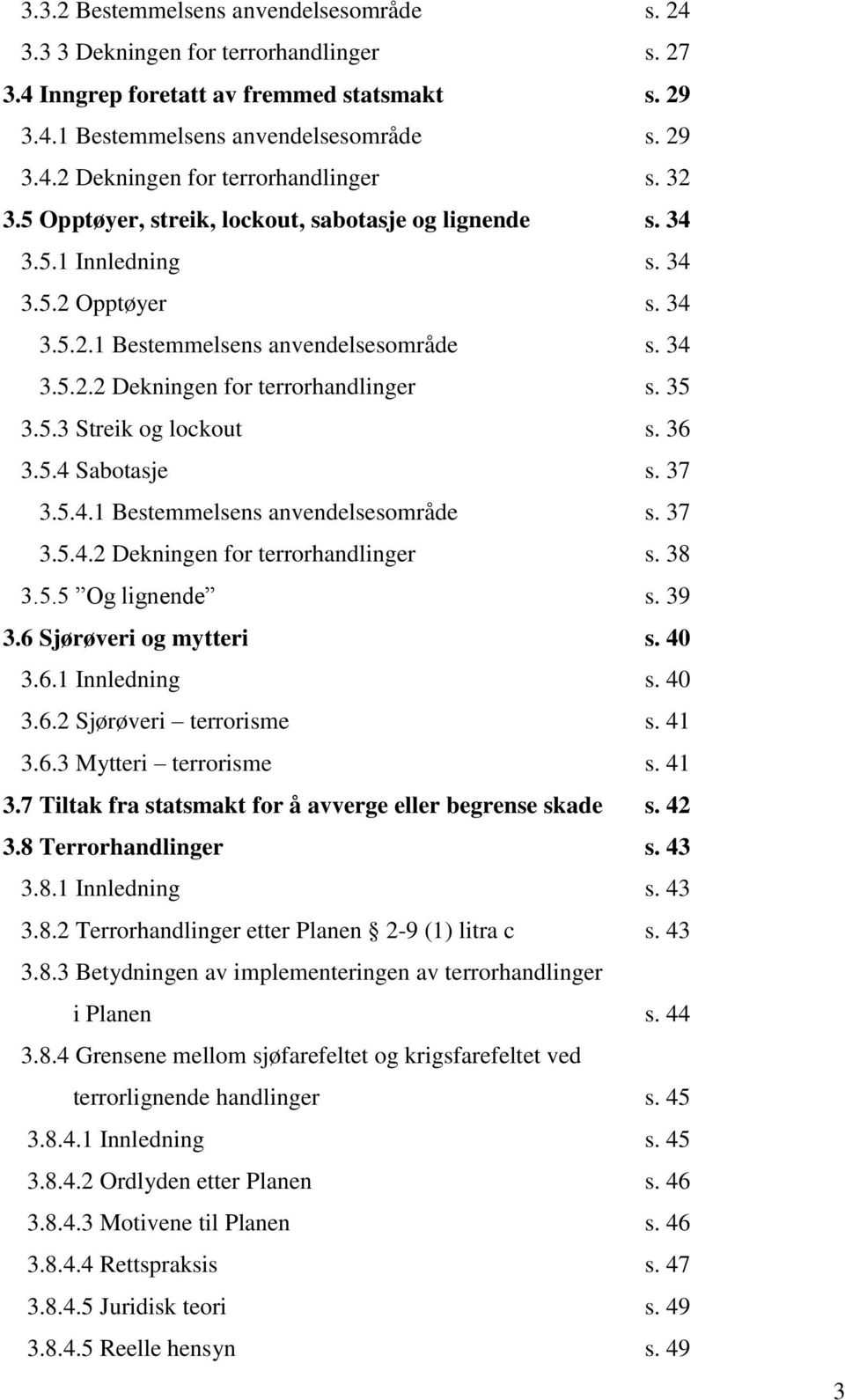 5.3 Streik og lockout s. 36 3.5.4 Sabotasje s. 37 3.5.4.1 Bestemmelsens anvendelsesområde s. 37 3.5.4.2 Dekningen for terrorhandlinger s. 38 3.5.5 Og lignende s. 39 3.6 Sjørøveri og mytteri s. 40 3.6.1 Innledning s.