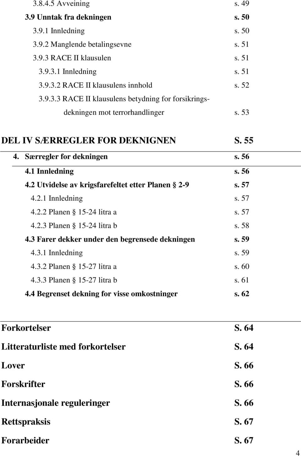 1 Innledning s. 56 4.2 Utvidelse av krigsfarefeltet etter Planen 2-9 s. 57 4.2.1 Innledning s. 57 4.2.2 Planen 15-24 litra a s. 57 4.2.3 Planen 15-24 litra b s. 58 4.