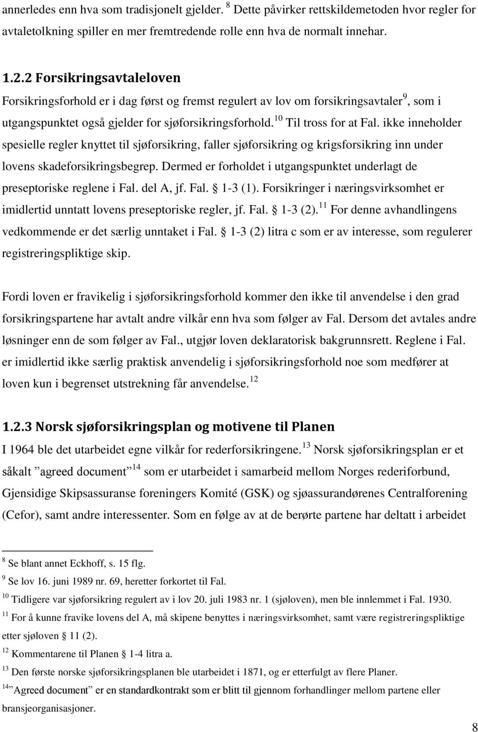 ikke inneholder spesielle regler knyttet til sjøforsikring, faller sjøforsikring og krigsforsikring inn under lovens skadeforsikringsbegrep.