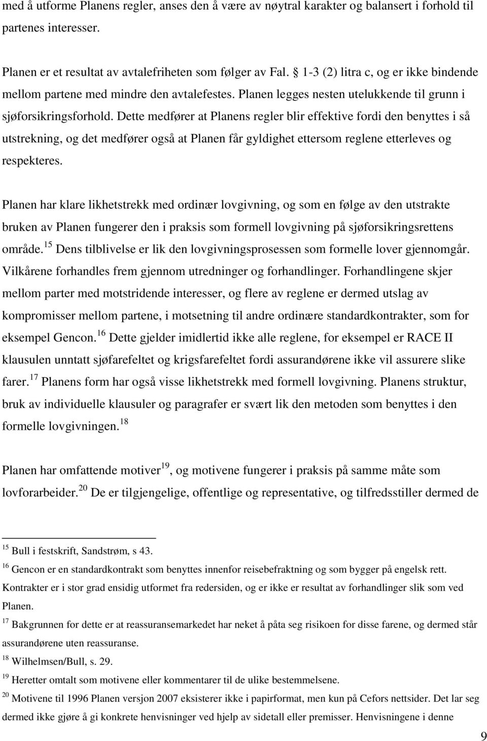 Dette medfører at Planens regler blir effektive fordi den benyttes i så utstrekning, og det medfører også at Planen får gyldighet ettersom reglene etterleves og respekteres.