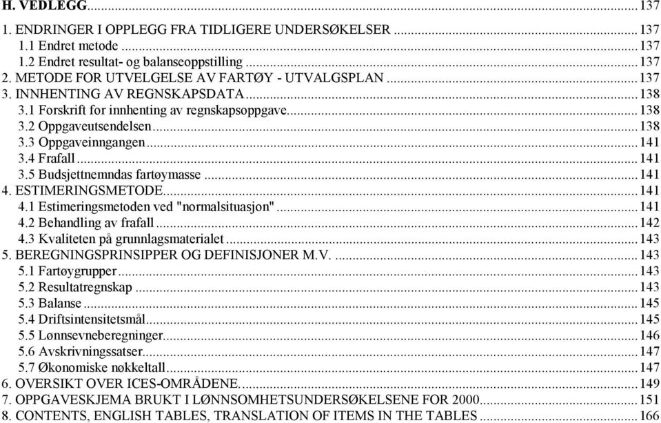 ..141 4. ESTIMERINGSMETODE...141 4.1 Estimeringsmetoden ved "normalsituasjon"...141 4.2 Behandling av frafall...142 4.3 Kvaliteten på grunnlagsmaterialet...143 5.