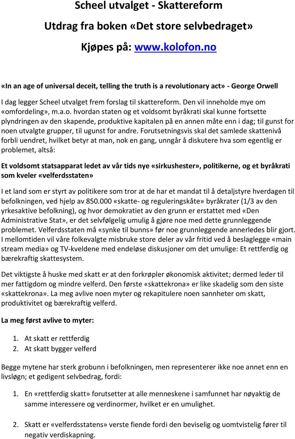 hvordan staten og et voldsomt byråkrati skal kunne fortsette plyndringen av den skapende, produktive kapitalen på en annen måte enn i dag; til gunst for noen utvalgte grupper, til ugunst for andre.