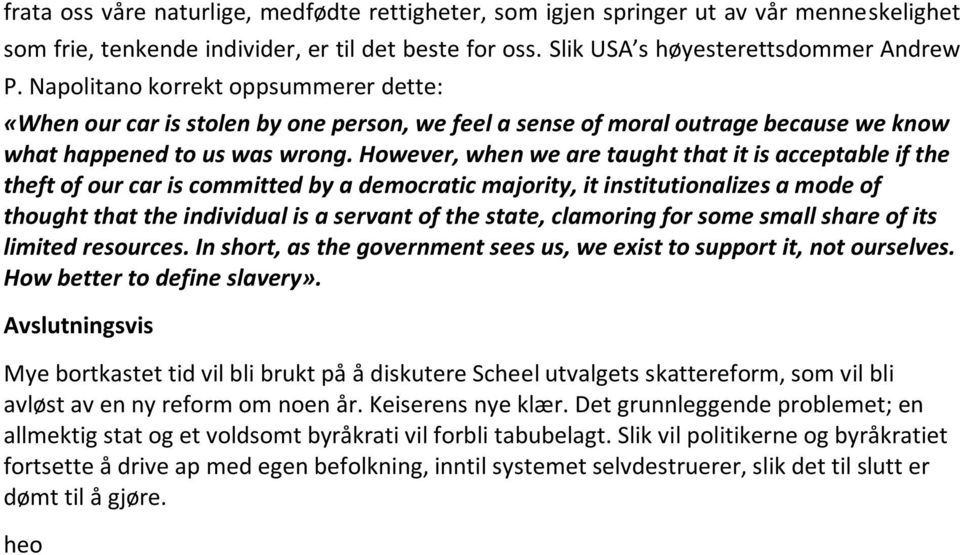 However, when we are taught that it is acceptable if the theft of our car is committed by a democratic majority, it institutionalizes a mode of thought that the individual is a servant of the state,