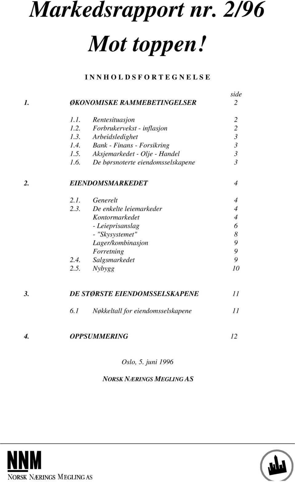 3. De enkelte leiemarkeder 4 Kontormarkedet 4 - Leieprisanslag 6 - "Skysystemet" 8 Lager/kombinasjon 9 Forretning 9 2.4. Salgsmarkedet 9 2.5. Nybygg 10 3.