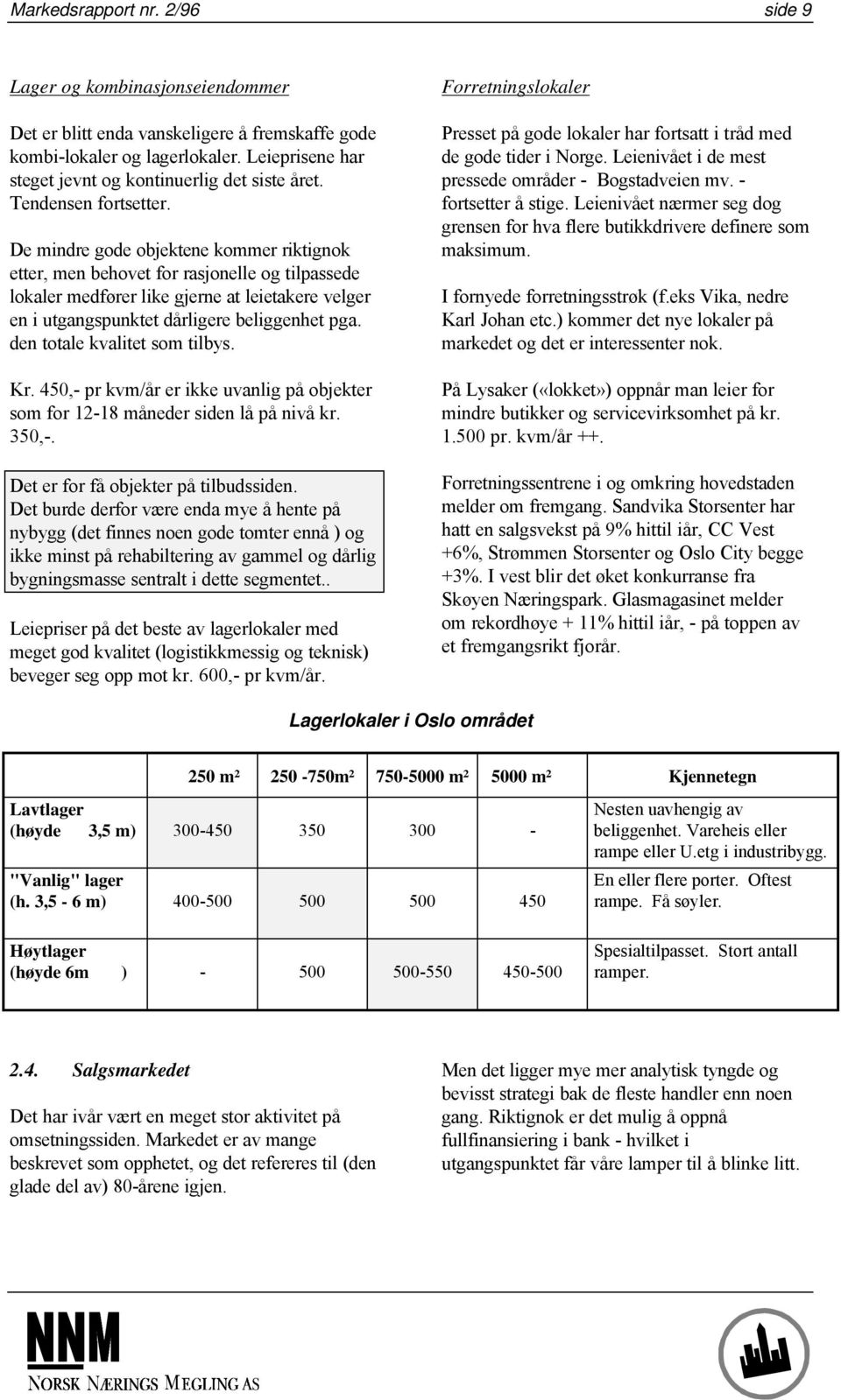 De mindre gode objektene kommer riktignok etter, men behovet for rasjonelle og tilpassede lokaler medfører like gjerne at leietakere velger en i utgangspunktet dårligere beliggenhet pga.