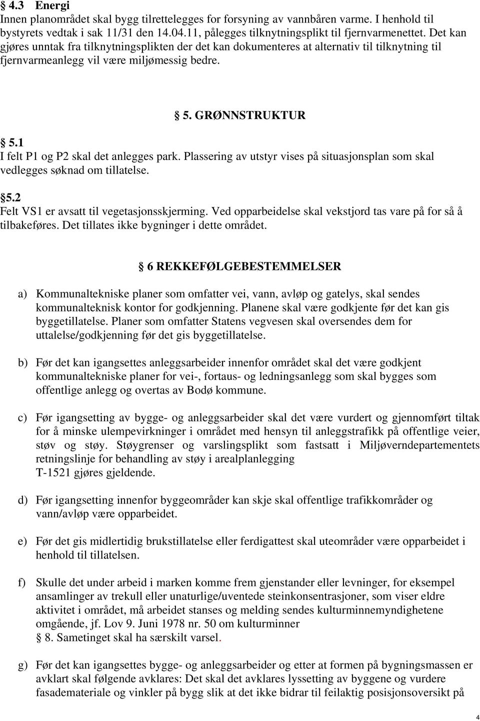 1 I felt P1 og P2 skal det anlegges park. Plassering av utstyr vises på situasjonsplan som skal vedlegges søknad om tillatelse. 5.2 Felt VS1 er avsatt til vegetasjonsskjerming.