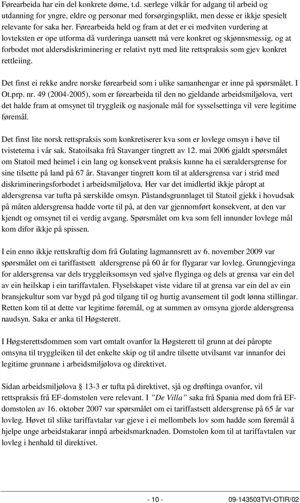 med lite rettspraksis som gjev konkret rettleiing. Det finst ei rekke andre norske førearbeid som i ulike samanhengar er inne på spørsmålet. I Ot.prp. nr.