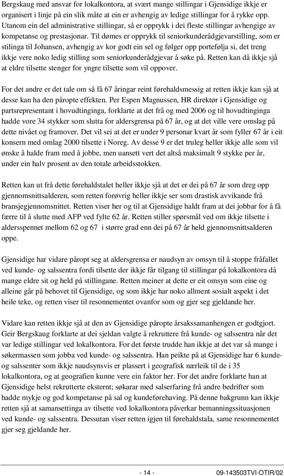 Til dømes er opprykk til seniorkunderådgjevarstilling, som er stilinga til Johansen, avhengig av kor godt ein sel og følger opp portefølja si, det treng ikkje vere noko ledig stilling som