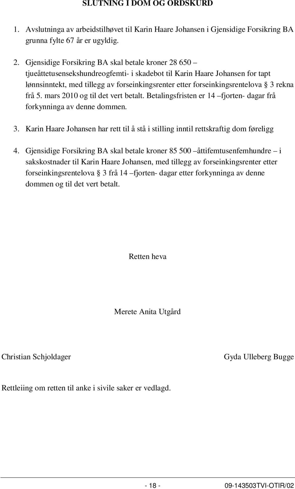 forseinkingsrentelova 3 rekna frå 5. mars 2010 og til det vert betalt. Betalingsfristen er 14 fjorten- dagar frå forkynninga av denne dommen. 3. Karin Haare Johansen har rett til å stå i stilling inntil rettskraftig dom føreligg 4.