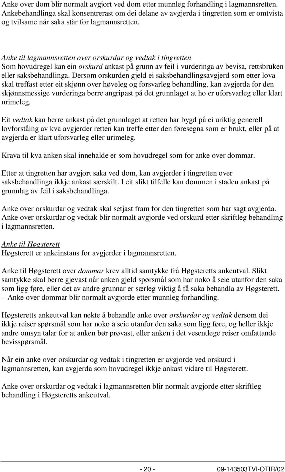 Anke til lagmannsretten over orskurdar og vedtak i tingretten Som hovudregel kan ein orskurd ankast på grunn av feil i vurderinga av bevisa, rettsbruken eller saksbehandlinga.