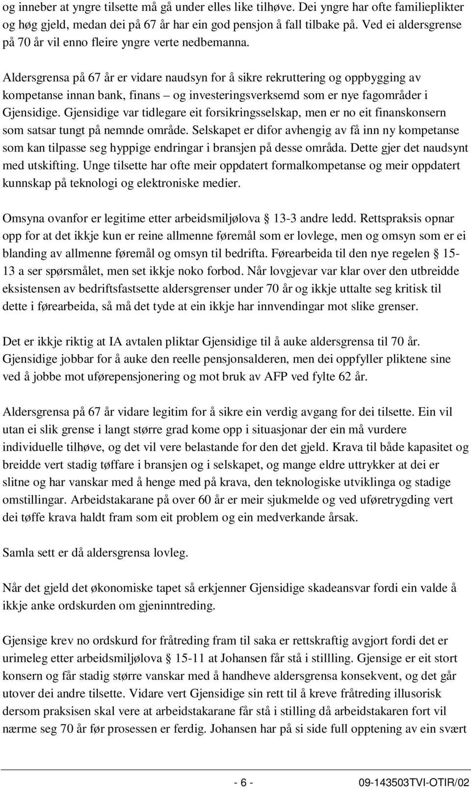 Aldersgrensa på 67 år er vidare naudsyn for å sikre rekruttering og oppbygging av kompetanse innan bank, finans og investeringsverksemd som er nye fagområder i Gjensidige.