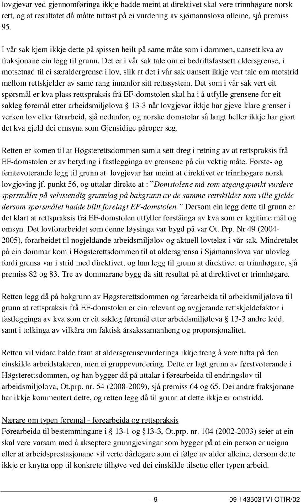 Det er i vår sak tale om ei bedriftsfastsett aldersgrense, i motsetnad til ei særaldergrense i lov, slik at det i vår sak uansett ikkje vert tale om motstrid mellom rettskjelder av same rang innanfor