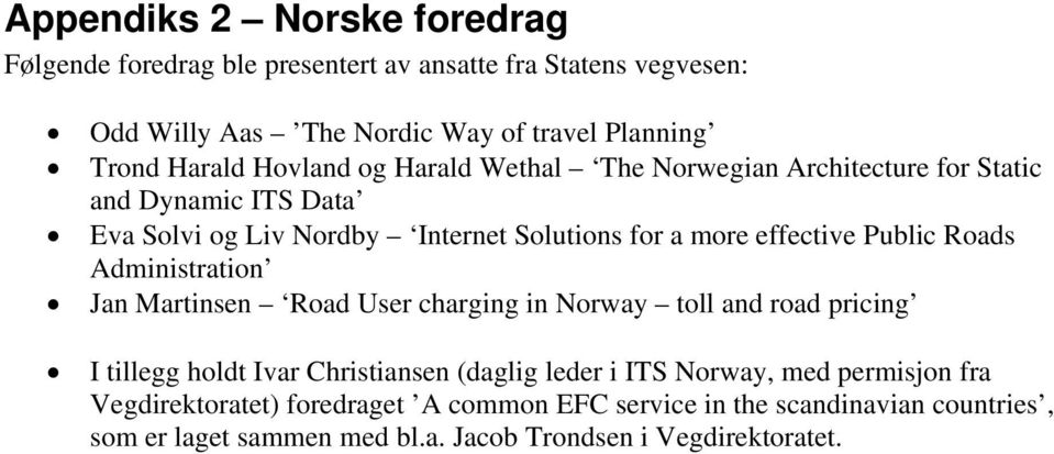 Roads Administration Jan Martinsen Road User charging in Norway toll and road pricing I tillegg holdt Ivar Christiansen (daglig leder i ITS Norway, med