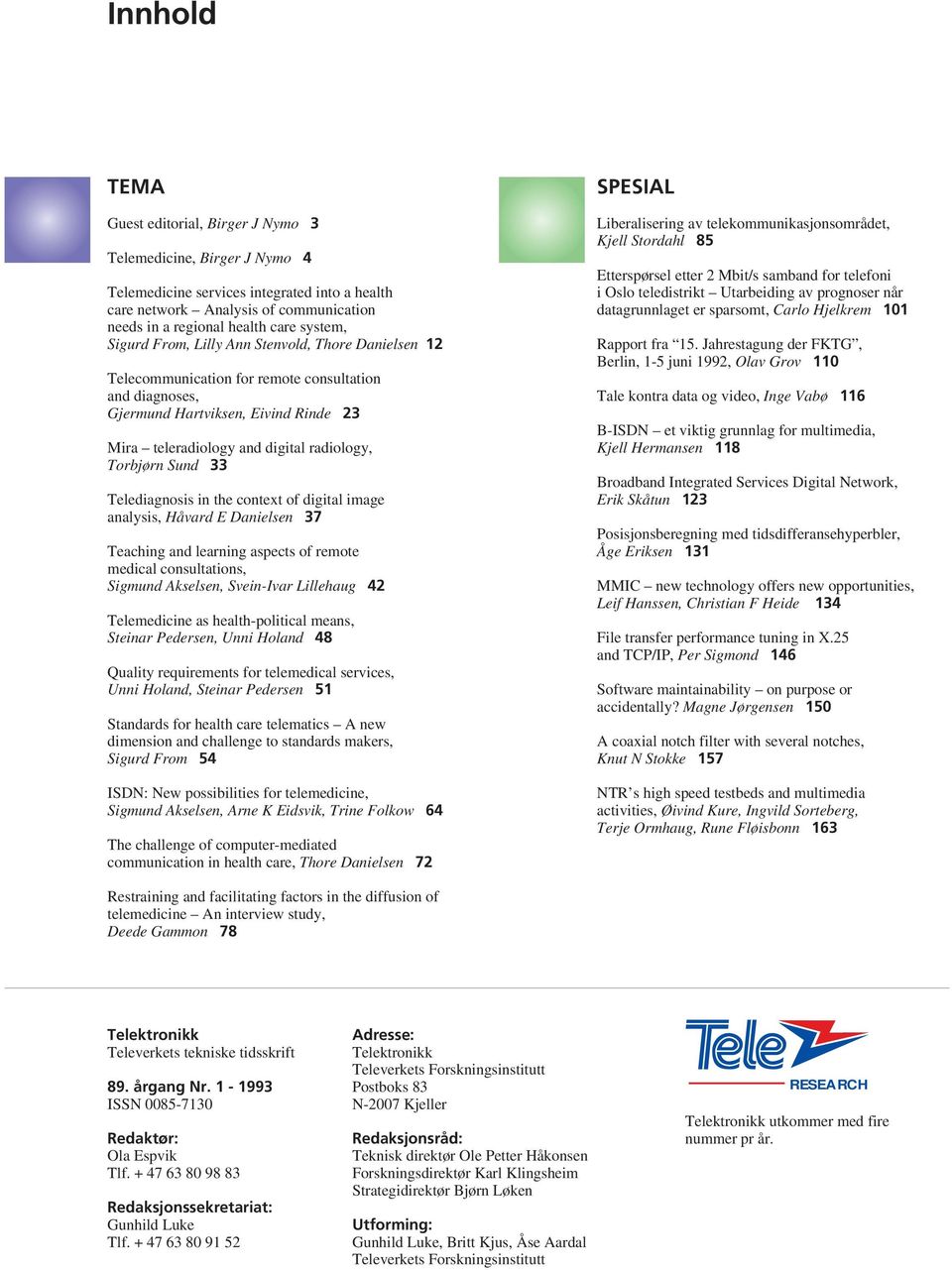 Torbjørn Sund 33 Telediagnosis in the context of digital image analysis, Håvard E Danielsen 37 Teaching and learning aspects of remote medical consultations, Sigmund Akselsen, Svein-Ivar Lillehaug 42