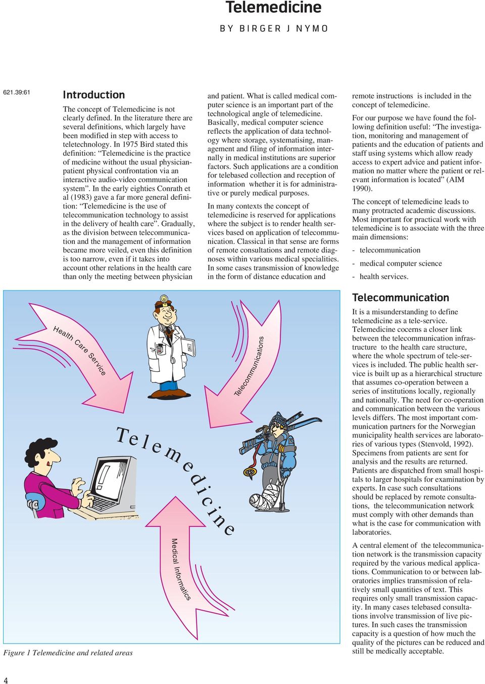 In 1975 Bird stated this definition: Telemedicine is the practice of medicine without the usual physicianpatient physical confrontation via an interactive audio-video communication system.