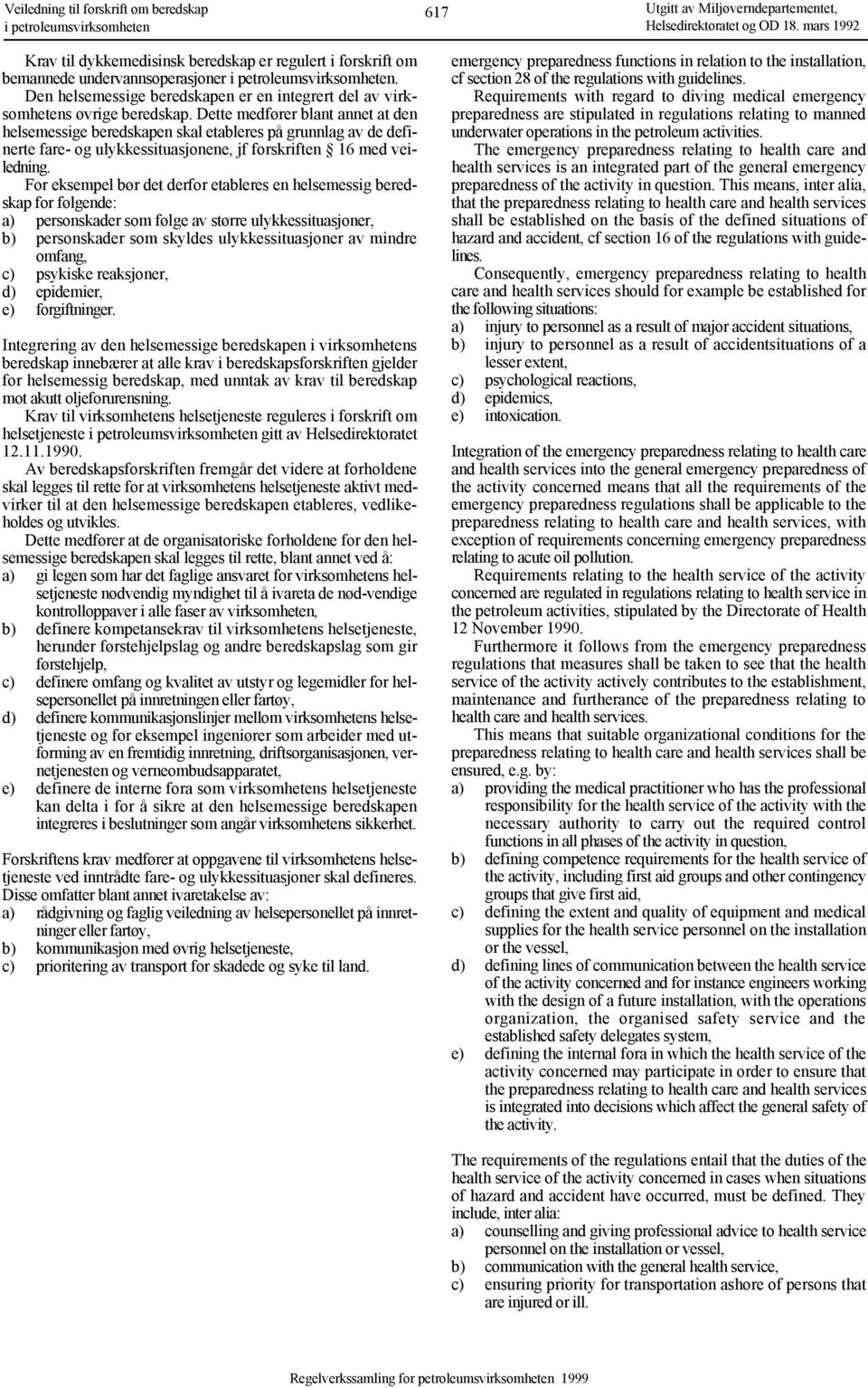 For eksempel bør det derfor etableres en helsemessig for følgende: a) personskader som følge av større ulykkessituasjoner, b) personskader som skyldes ulykkessituasjoner av mindre omfang, c) psykiske