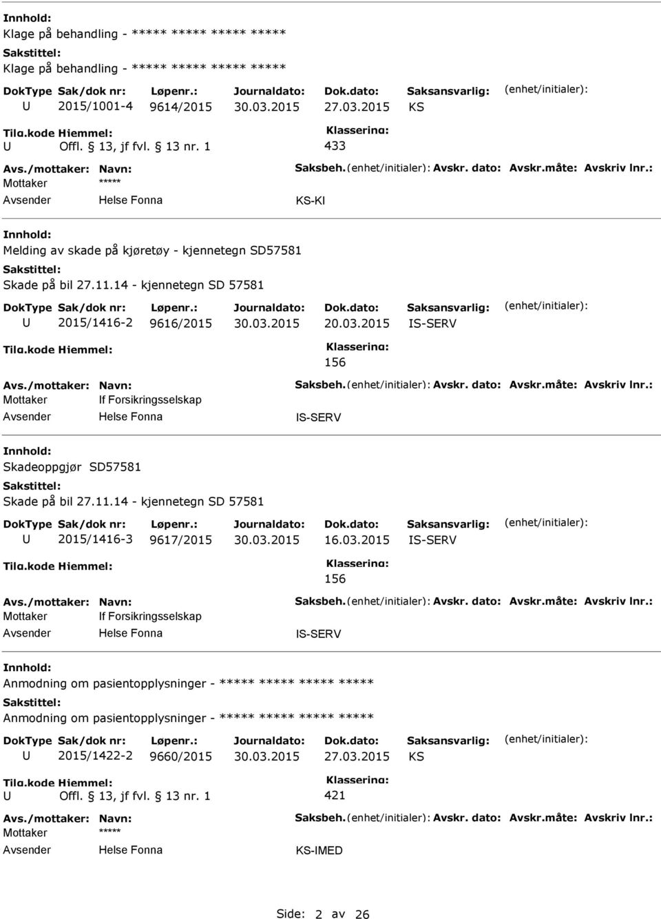 2015 S-SERV 156 f Forsikringsselskap S-SERV Skadeoppgjør SD57581 Skade på bil 27.11.14 - kjennetegn SD 57581 2015/1416-3 9617/2015 16.03.