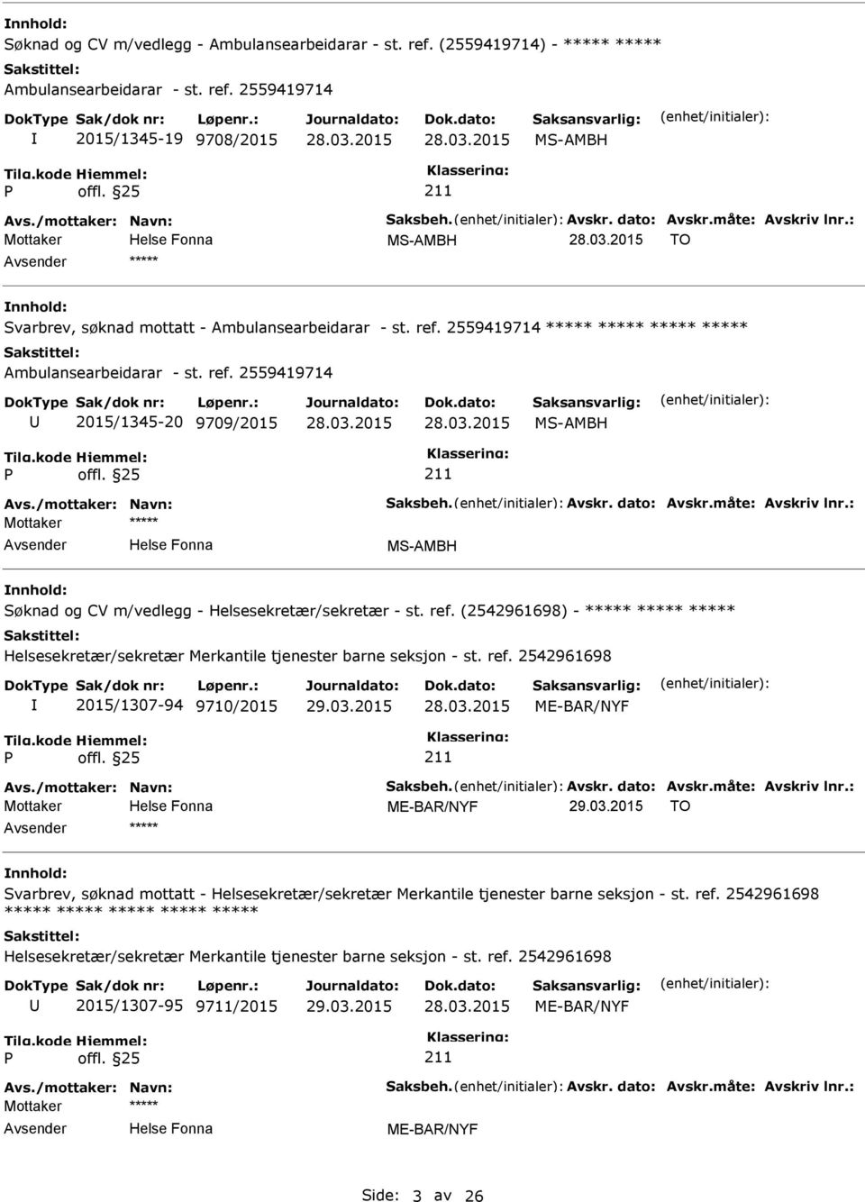 03.2015 28.03.2015 MS-AMBH MS-AMBH Søknad og CV m/vedlegg - Helsesekretær/sekretær - st. ref. (2542961698) - ***** ***** ***** Helsesekretær/sekretær Merkantile tjenester barne seksjon - st. ref. 2542961698 2015/1307-94 9710/2015 28.