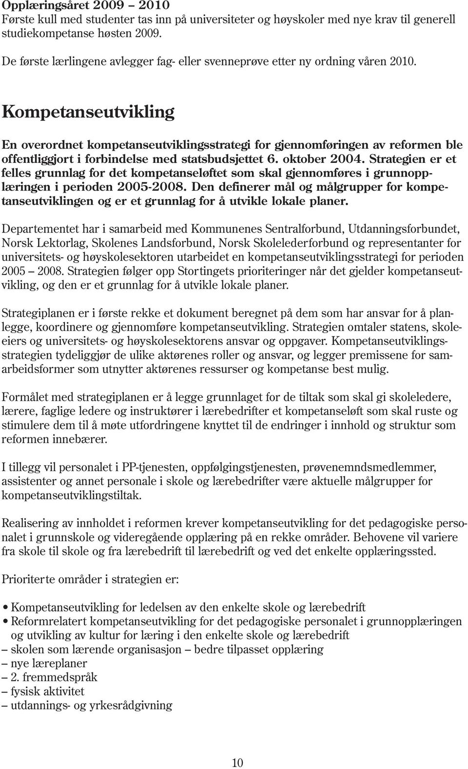 Kompetanseutvikling En overordnet kompetanseutviklingsstrategi for gjennomføringen av reformen ble offentliggjort i forbindelse med statsbudsjettet 6. oktober 2004.