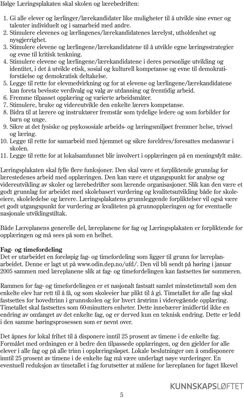 Stimulere elevene og lærlingene/lærekandidatene til å utvikle egne læringsstrategier og evne til kritisk tenkning. 4.