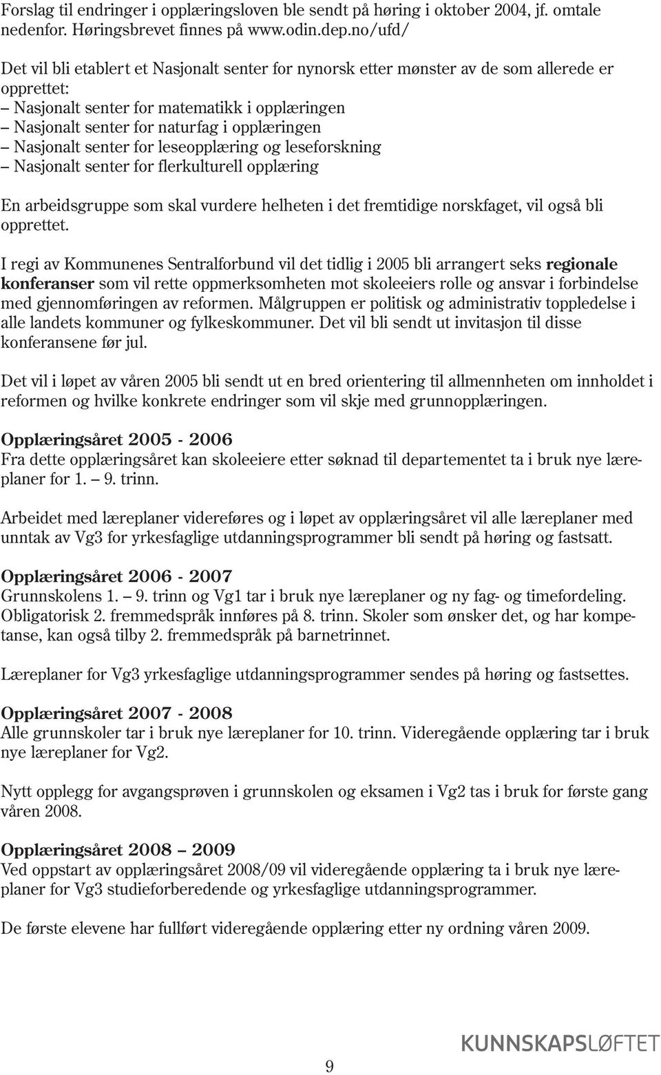 Nasjonalt senter for leseopplæring og leseforskning Nasjonalt senter for flerkulturell opplæring En arbeidsgruppe som skal vurdere helheten i det fremtidige norskfaget, vil også bli opprettet.