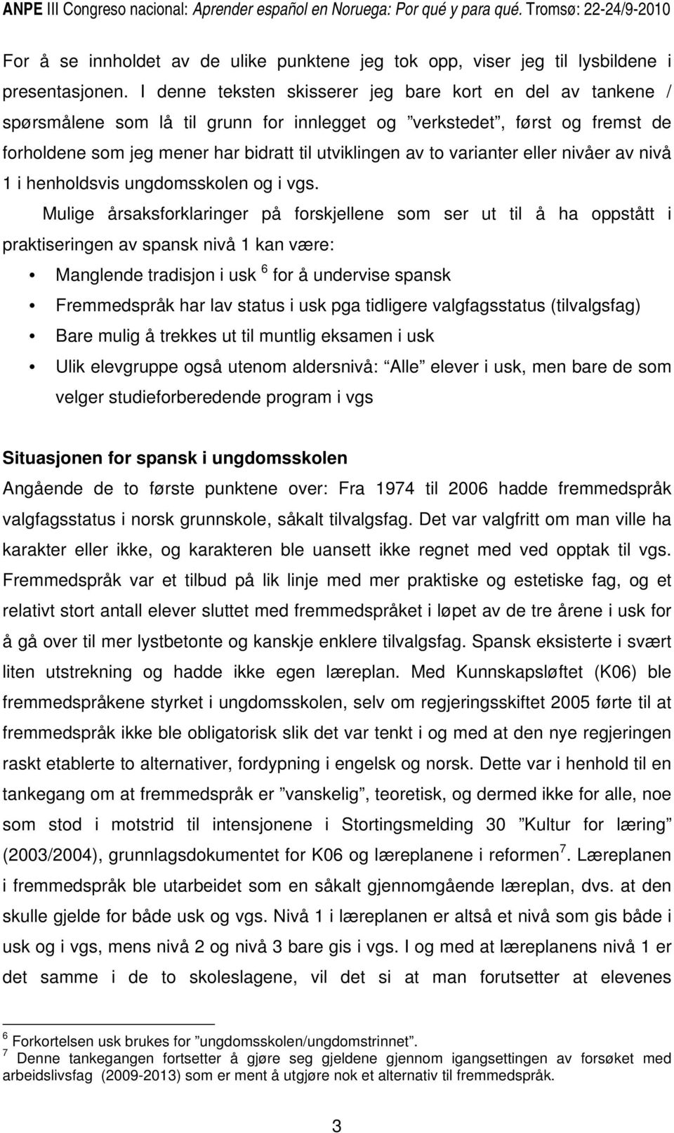 varianter eller nivåer av nivå 1 i henholdsvis ungdomsskolen og i vgs.