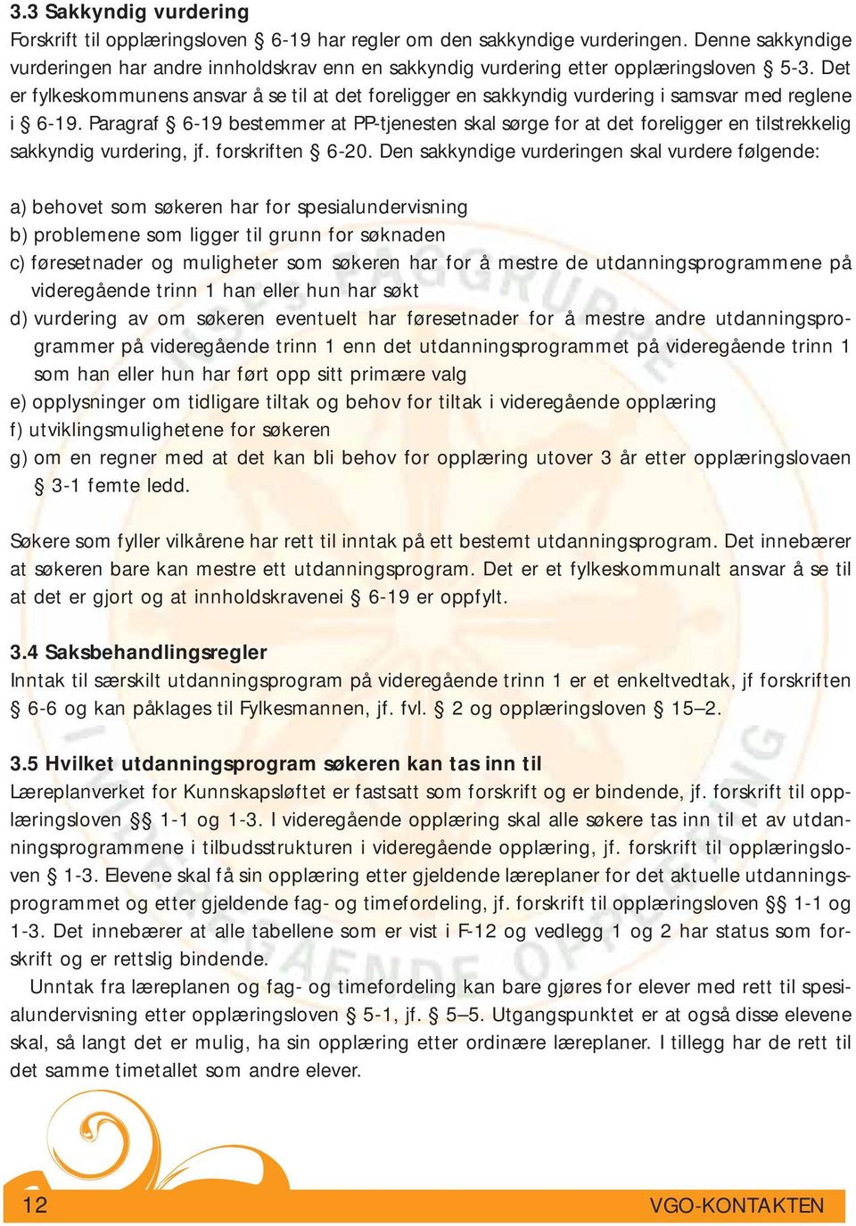 Det er fylkeskommunens ansvar å se til at det foreligger en sakkyndig vurdering i samsvar med reglene i 6-19.