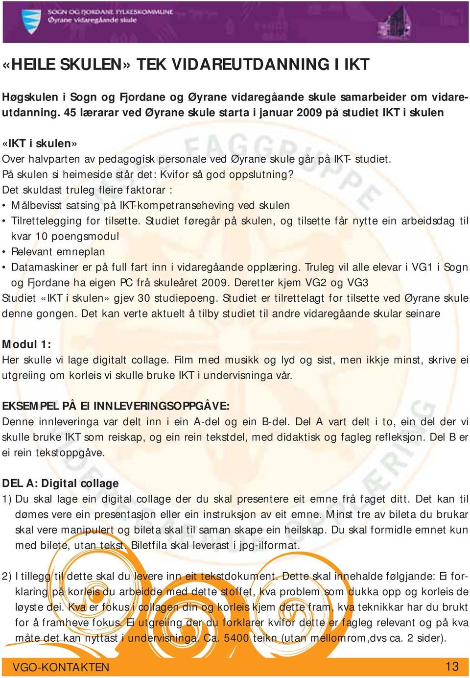 På skulen si heimeside står det: Kvifor så god oppslutning? Det skuldast truleg fleire faktorar : Målbevisst satsing på IKT-kompetranseheving ved skulen Tilrettelegging for tilsette.