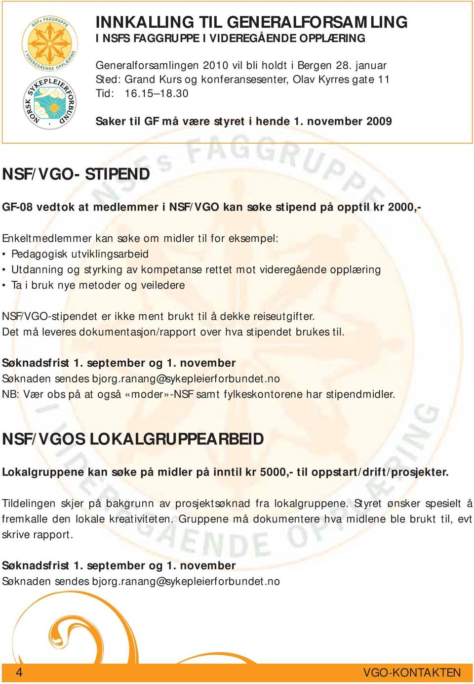 november 2009 NSF/VGO- STIPEND GF-08 vedtok at medlemmer i NSF/VGO kan søke stipend på opptil kr 2000,- Enkeltmedlemmer kan søke om midler til for eksempel: Pedagogisk utviklingsarbeid Utdanning og