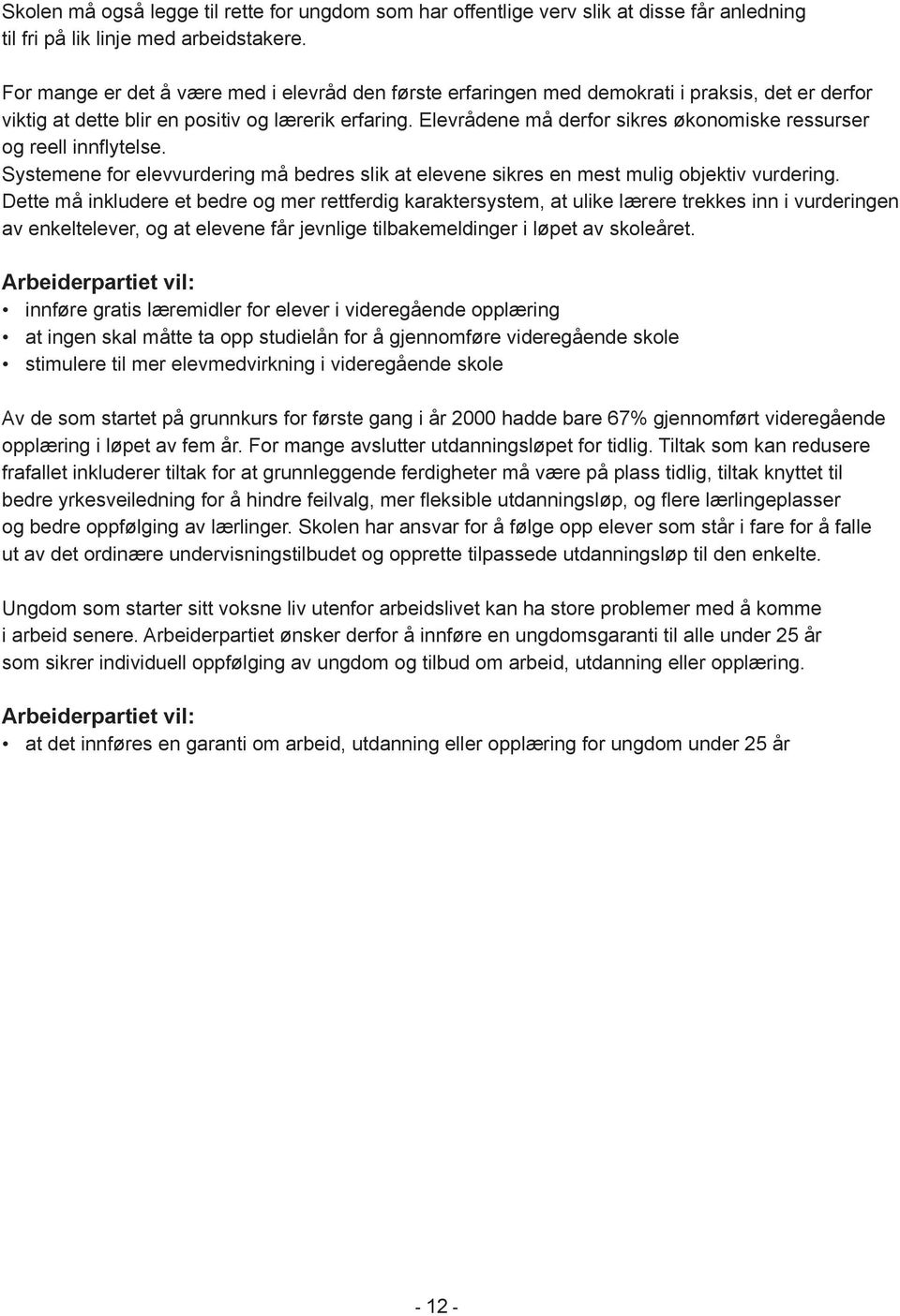 Elevrådene må derfor sikres økonomiske ressurser og reell innflytelse. Systemene for elevvurdering må bedres slik at elevene sikres en mest mulig objektiv vurdering.