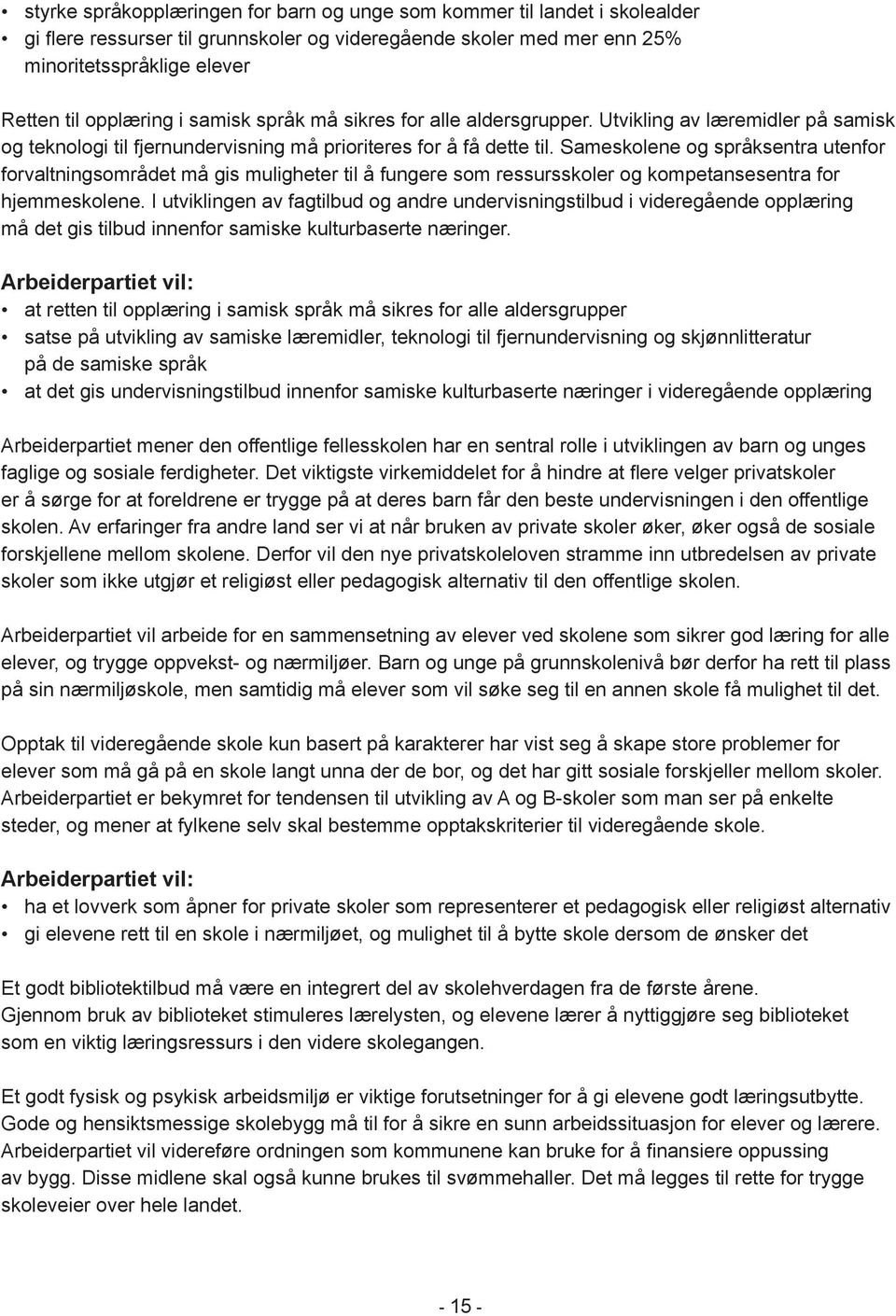 Sameskolene og språksentra utenfor forvaltningsområdet må gis muligheter til å fungere som ressursskoler og kompetansesentra for hjemmeskolene.