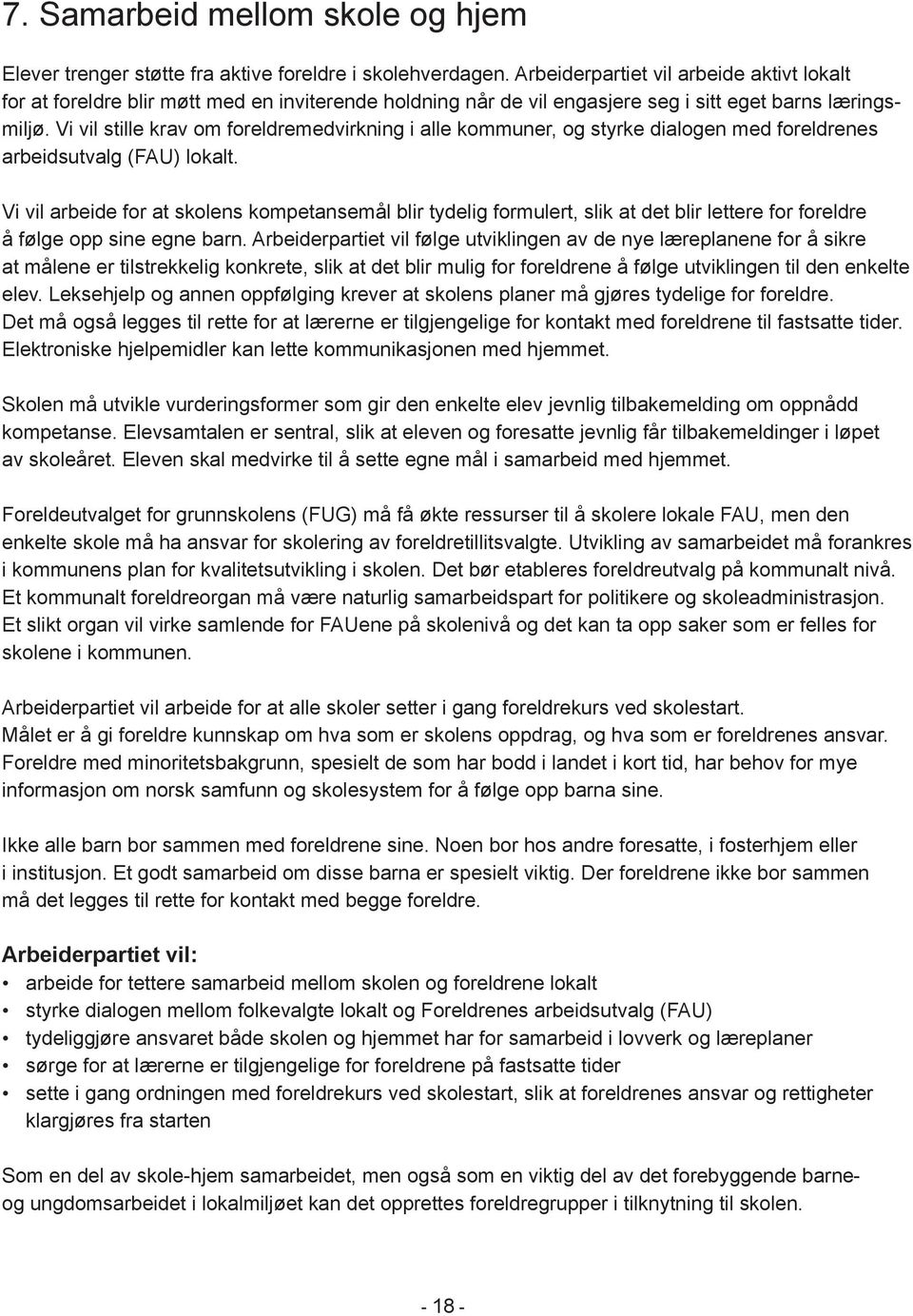 Vi vil stille krav om foreldremedvirkning i alle kommuner, og styrke dialogen med foreldrenes arbeidsutvalg (FAU) lokalt.