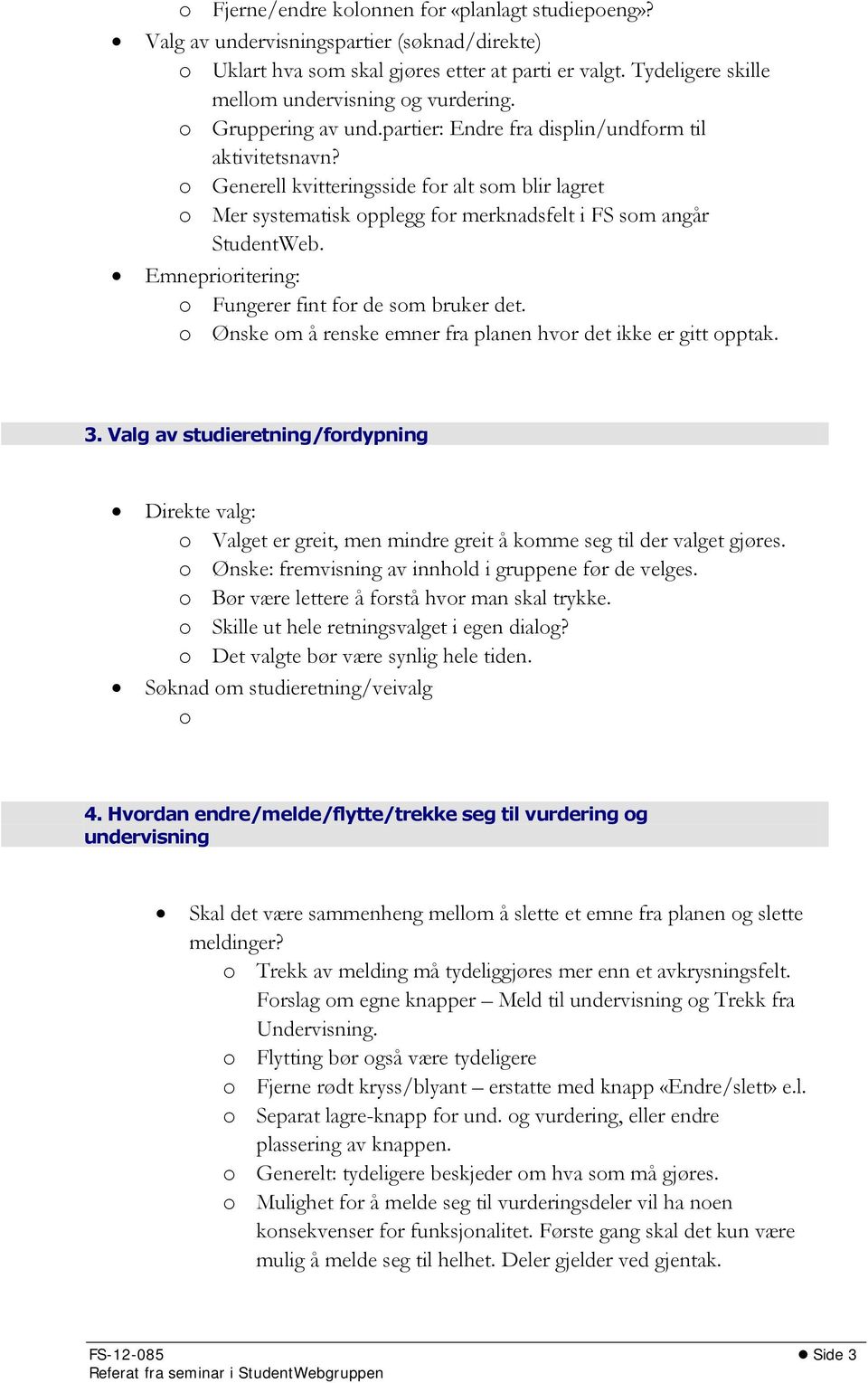 o Generell kvitteringsside for alt som blir lagret o Mer systematisk opplegg for merknadsfelt i FS som angår StudentWeb. Emneprioritering: o Fungerer fint for de som bruker det.