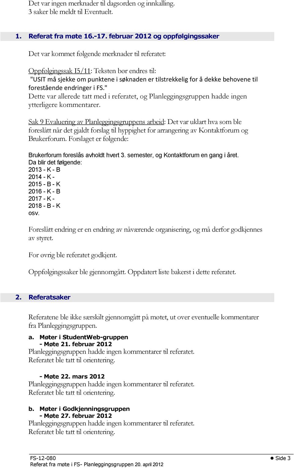 behovene til forestående endringer i FS." Dette var allerede tatt med i referatet, og Planleggingsgruppen hadde ingen ytterligere kommentarer.