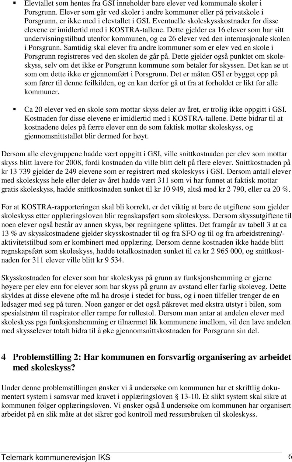 Dette gjelder ca 16 elever som har sitt undervisningstilbud utenfor kommunen, og ca 26 elever ved den internasjonale skolen i Porsgrunn.