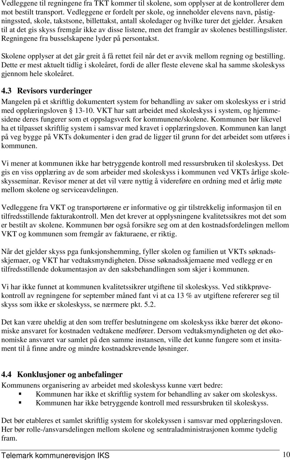 Årsaken til at det gis skyss fremgår ikke av disse listene, men det framgår av skolenes bestillingslister. Regningene fra busselskapene lyder på persontakst.