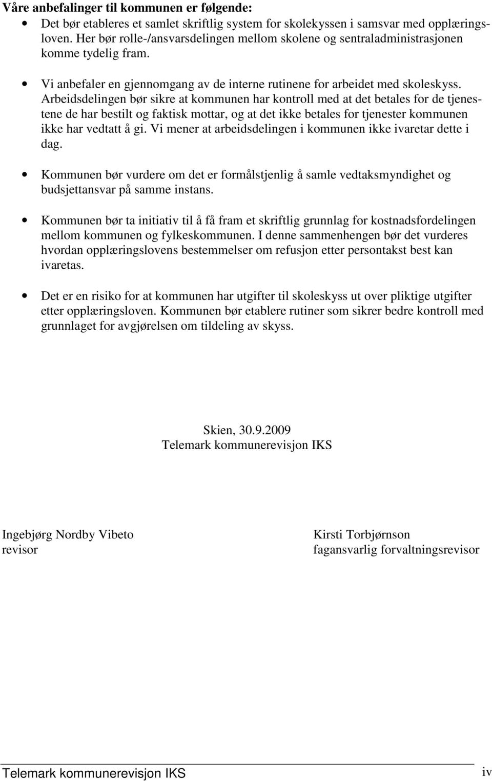 Arbeidsdelingen bør sikre at kommunen har kontroll med at det betales for de tjenestene de har bestilt og faktisk mottar, og at det ikke betales for tjenester kommunen ikke har vedtatt å gi.