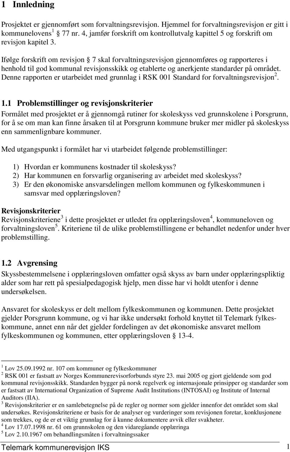 Ifølge forskrift om revisjon 7 skal forvaltningsrevisjon gjennomføres og rapporteres i henhold til god kommunal revisjonsskikk og etablerte og anerkjente standarder på området.