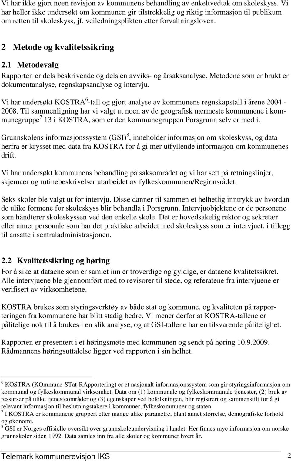 1 Metodevalg Rapporten er dels beskrivende og dels en avviks- og årsaksanalyse. Metodene som er brukt er dokumentanalyse, regnskapsanalyse og intervju.