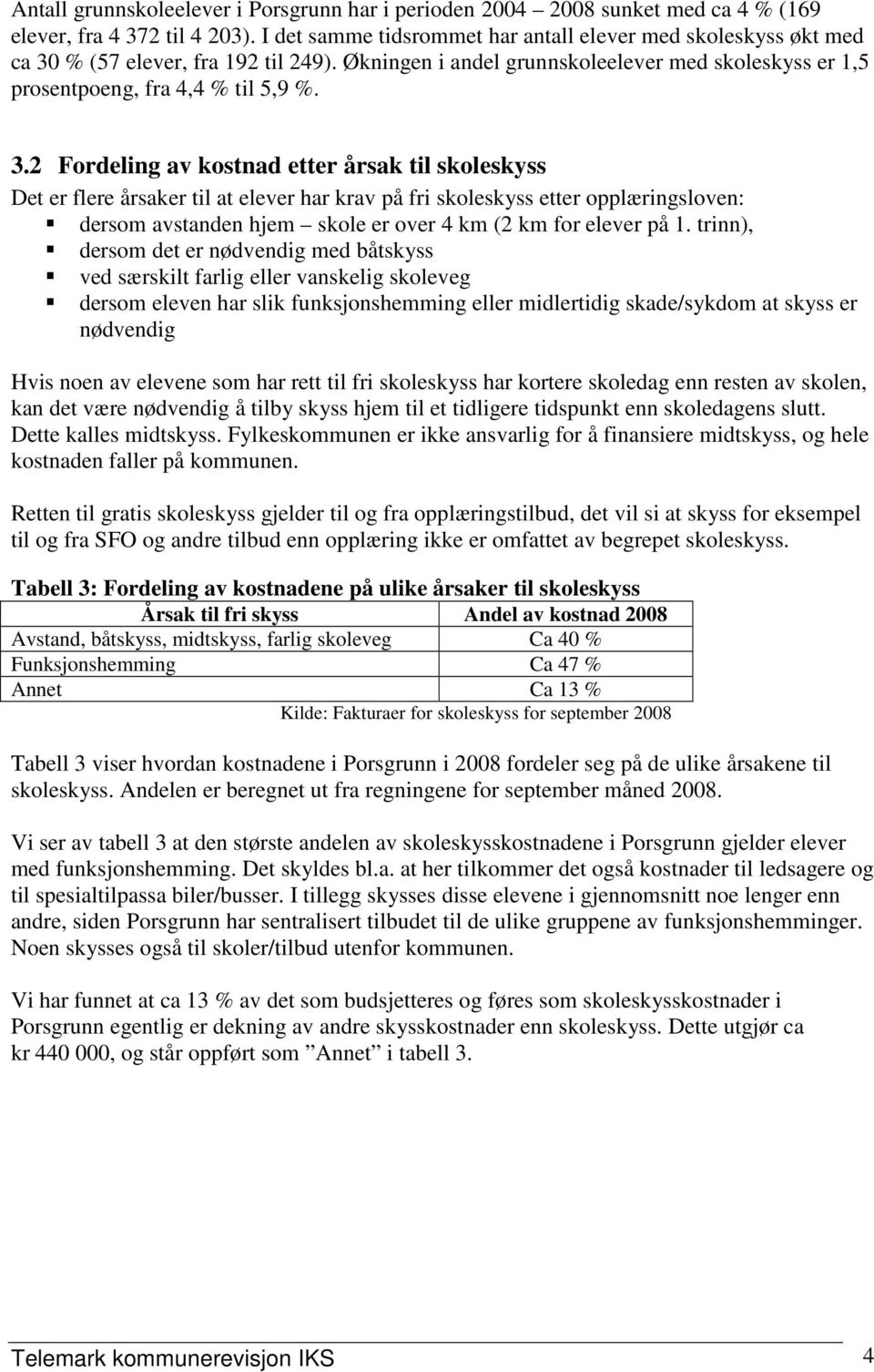 % (57 elever, fra 192 til 249). Økningen i andel grunnskoleelever med skoleskyss er 1,5 prosentpoeng, fra 4,4 % til 5,9 %. 3.