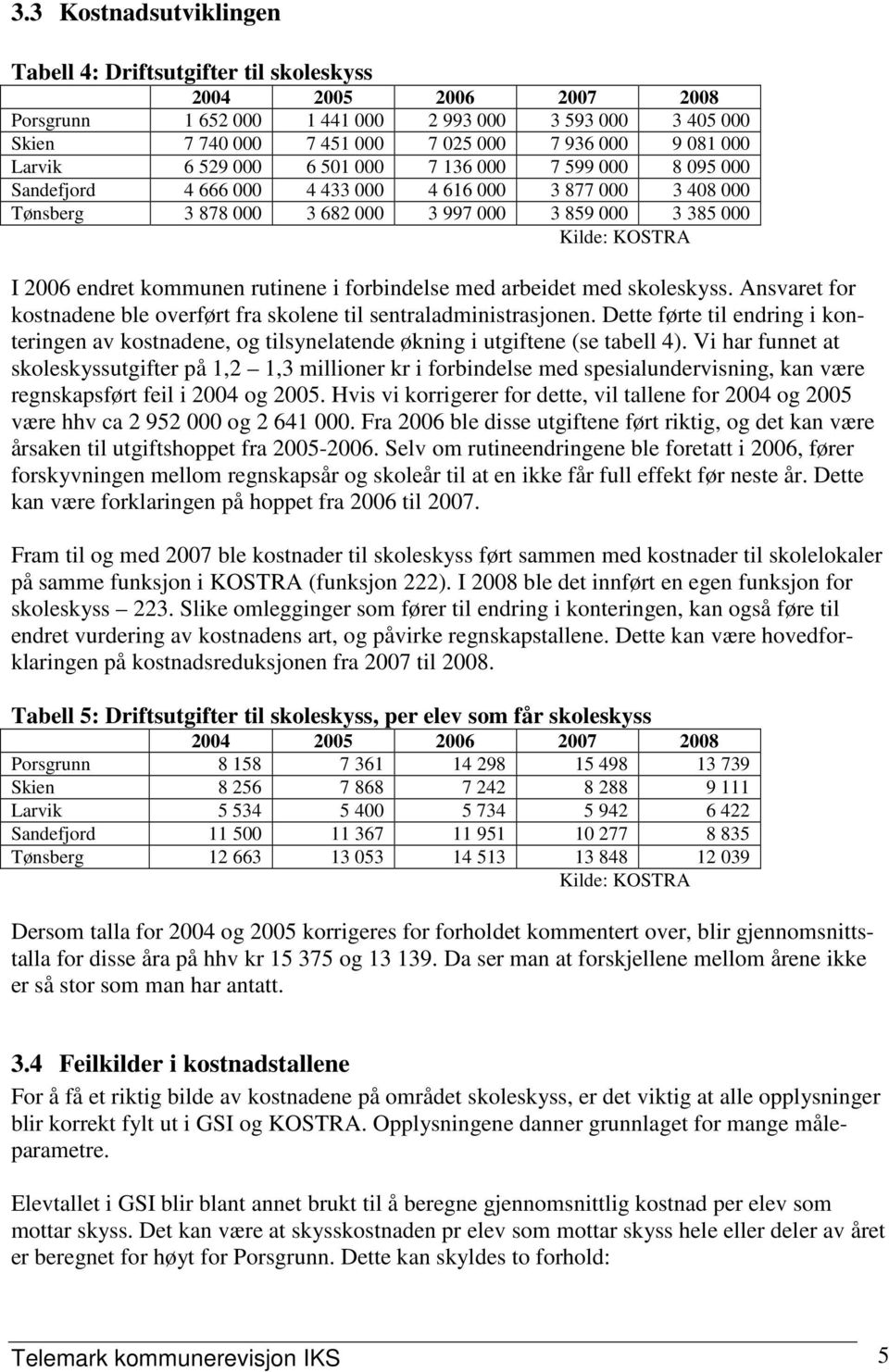 I 2006 endret kommunen rutinene i forbindelse med arbeidet med skoleskyss. Ansvaret for kostnadene ble overført fra skolene til sentraladministrasjonen.