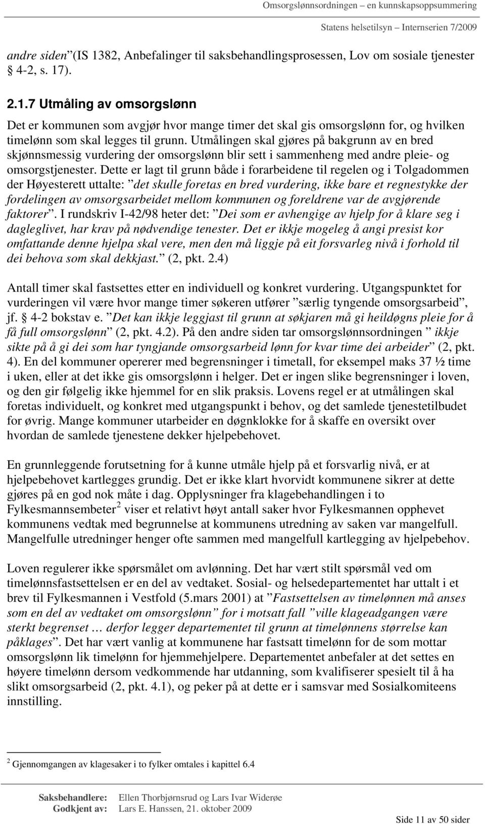 Dette er lagt til grunn både i forarbeidene til regelen og i Tolgadommen der Høyesterett uttalte: det skulle foretas en bred vurdering, ikke bare et regnestykke der fordelingen av omsorgsarbeidet