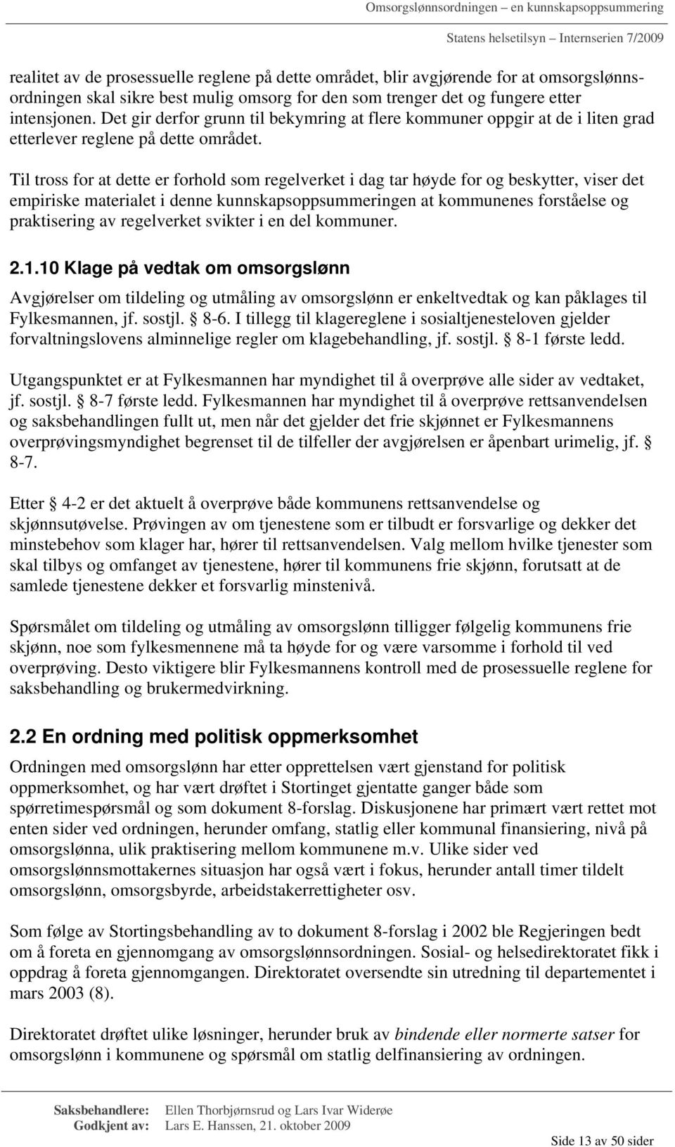 Til tross for at dette er forhold som regelverket i dag tar høyde for og beskytter, viser det empiriske materialet i denne kunnskapsoppsummeringen at kommunenes forståelse og praktisering av