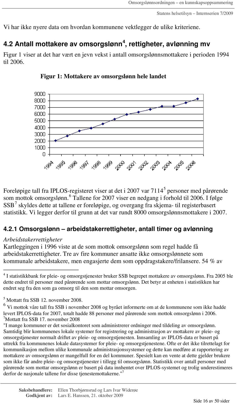 Figur 1: Mottakere av omsorgslønn hele landet Foreløpige tall fra IPLOS-registeret viser at det i 2007 var 7114 5 personer med pårørende som mottok omsorgslønn.