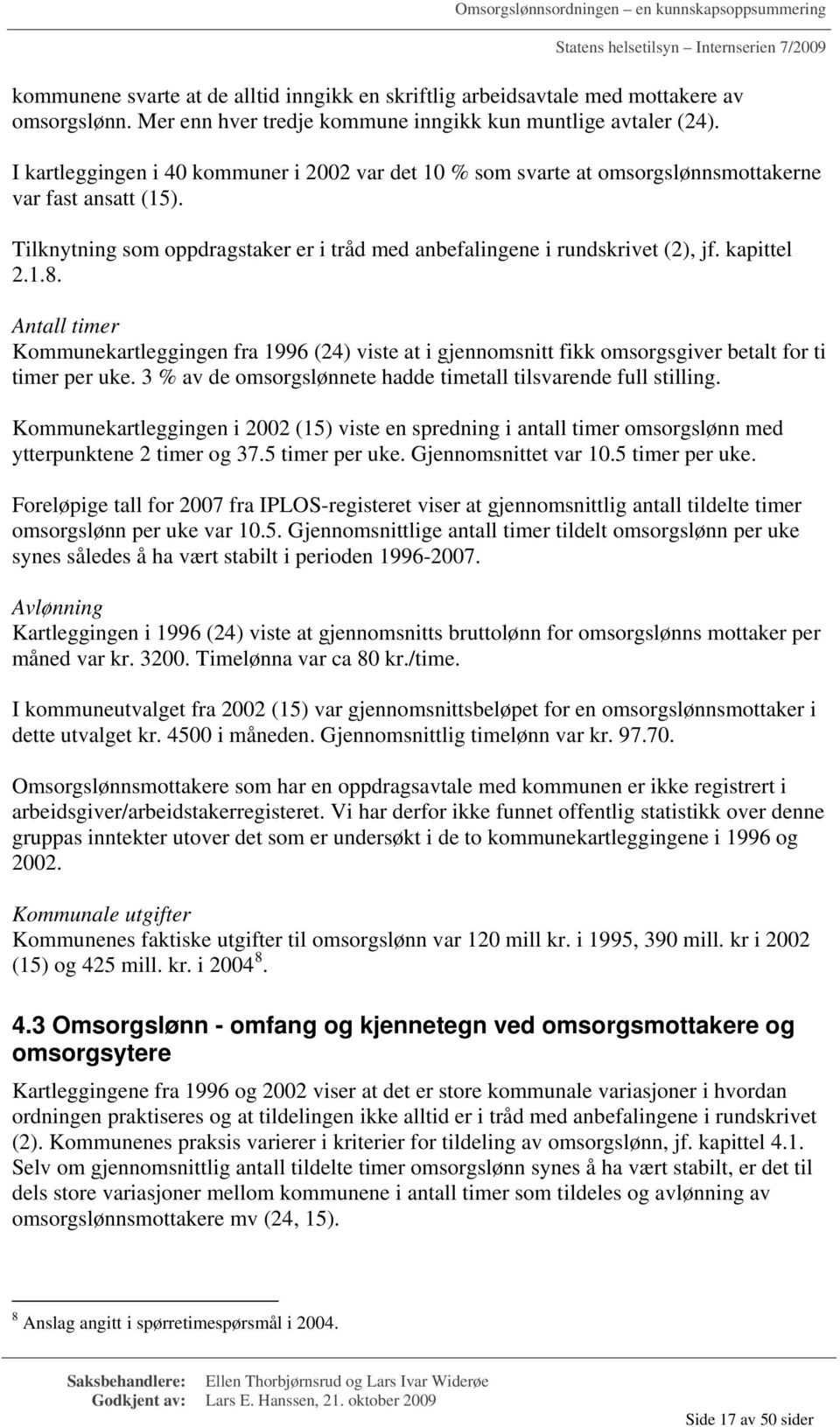 kapittel 2.1.8. Antall timer Kommunekartleggingen fra 1996 (24) viste at i gjennomsnitt fikk omsorgsgiver betalt for ti timer per uke.