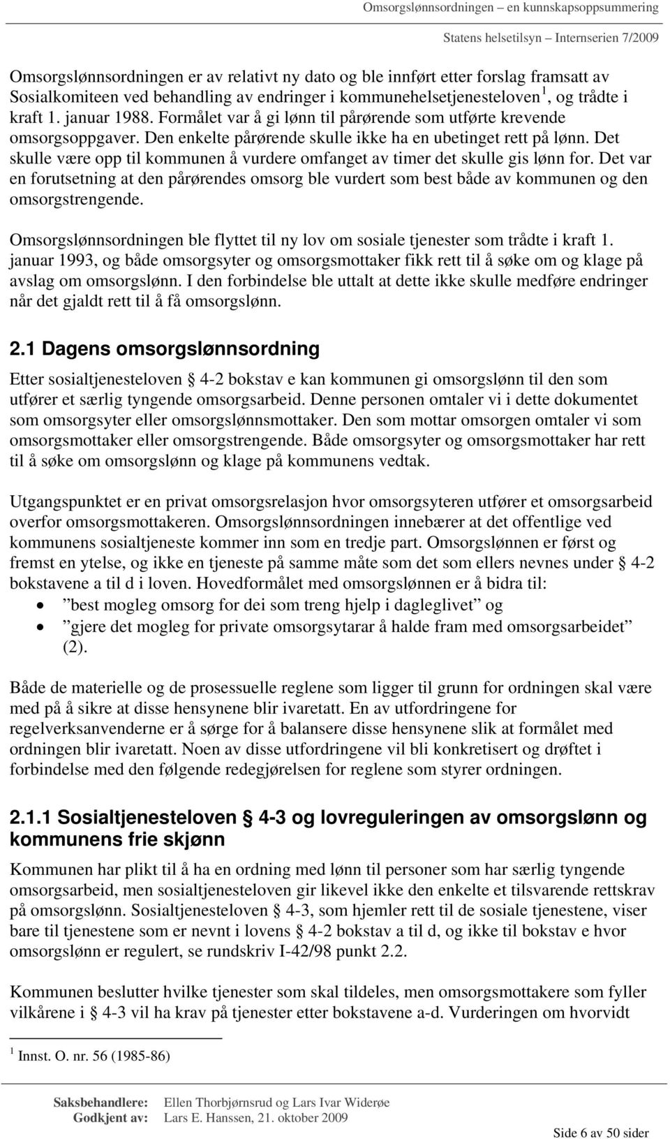 Det skulle være opp til kommunen å vurdere omfanget av timer det skulle gis lønn for. Det var en forutsetning at den pårørendes omsorg ble vurdert som best både av kommunen og den omsorgstrengende.