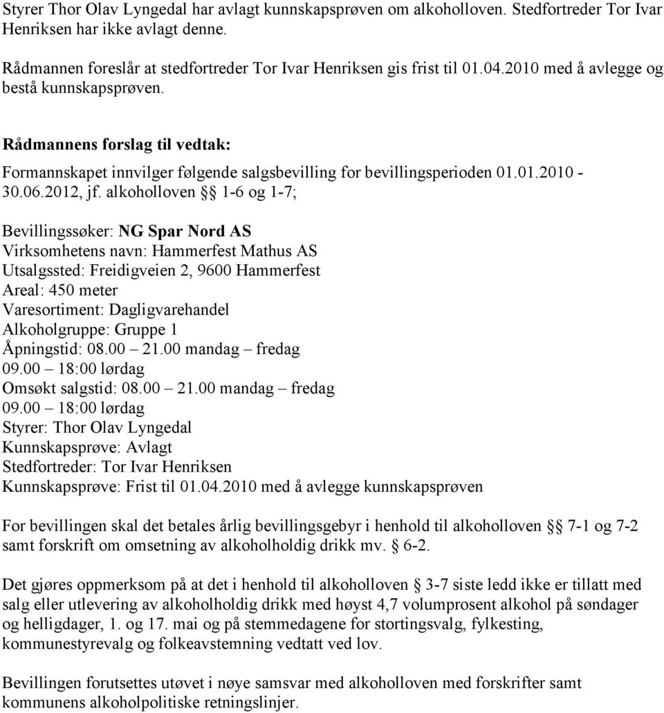 alkoholloven 1-6 og 1-7; Bevillingssøker: NG Spar Nord AS Virksomhetens navn: Hammerfest Mathus AS Utsalgssted: Freidigveien 2, 9600 Hammerfest Areal: 450 meter Varesortiment: Dagligvarehandel