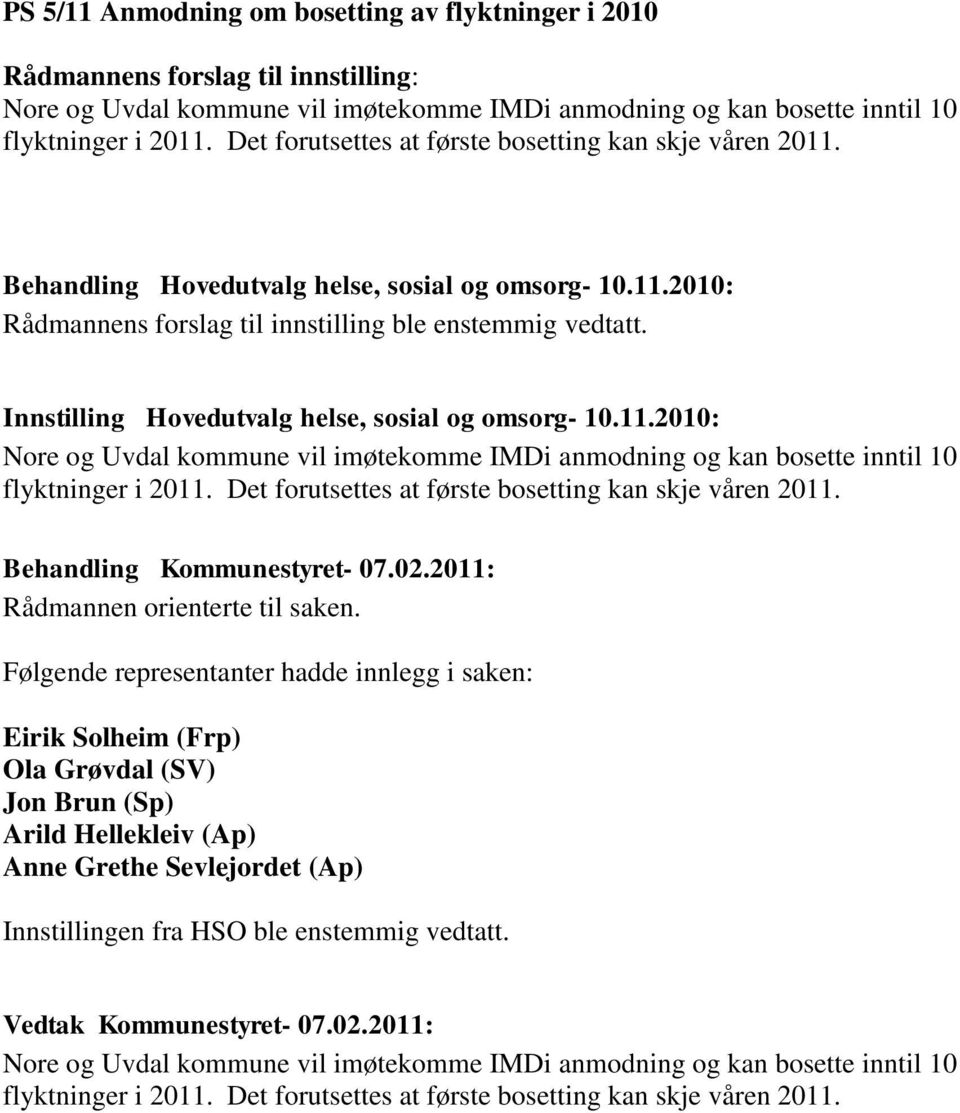 Innstilling Hovedutvalg helse, sosial og omsorg- 10.11.2010: Nore og Uvdal kommune vil imøtekomme IMDi anmodning og kan bosette inntil 10 flyktninger i 2011.