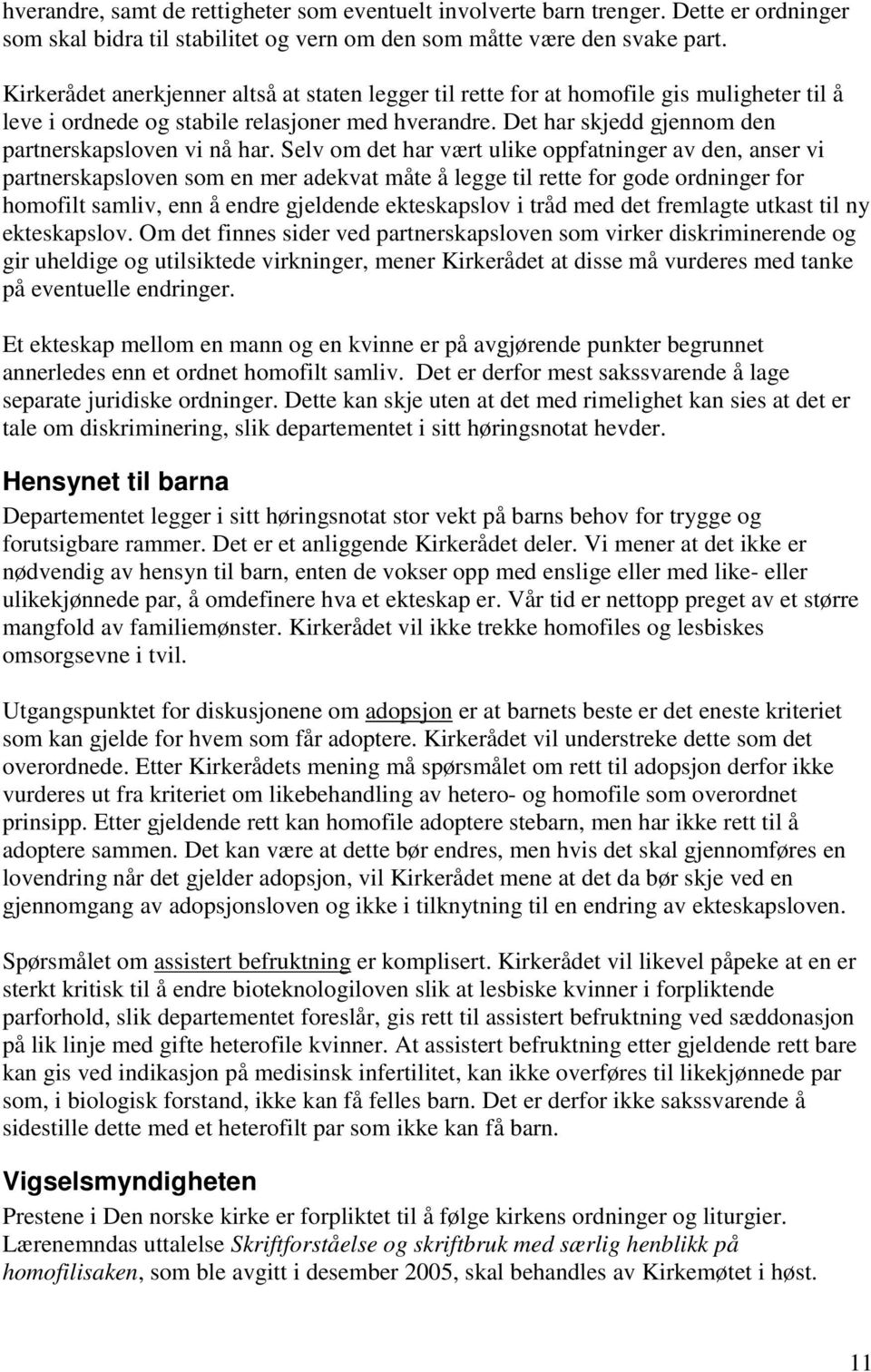 Selv om det har vært ulike oppfatninger av den, anser vi partnerskapsloven som en mer adekvat måte å legge til rette for gode ordninger for homofilt samliv, enn å endre gjeldende ekteskapslov i tråd