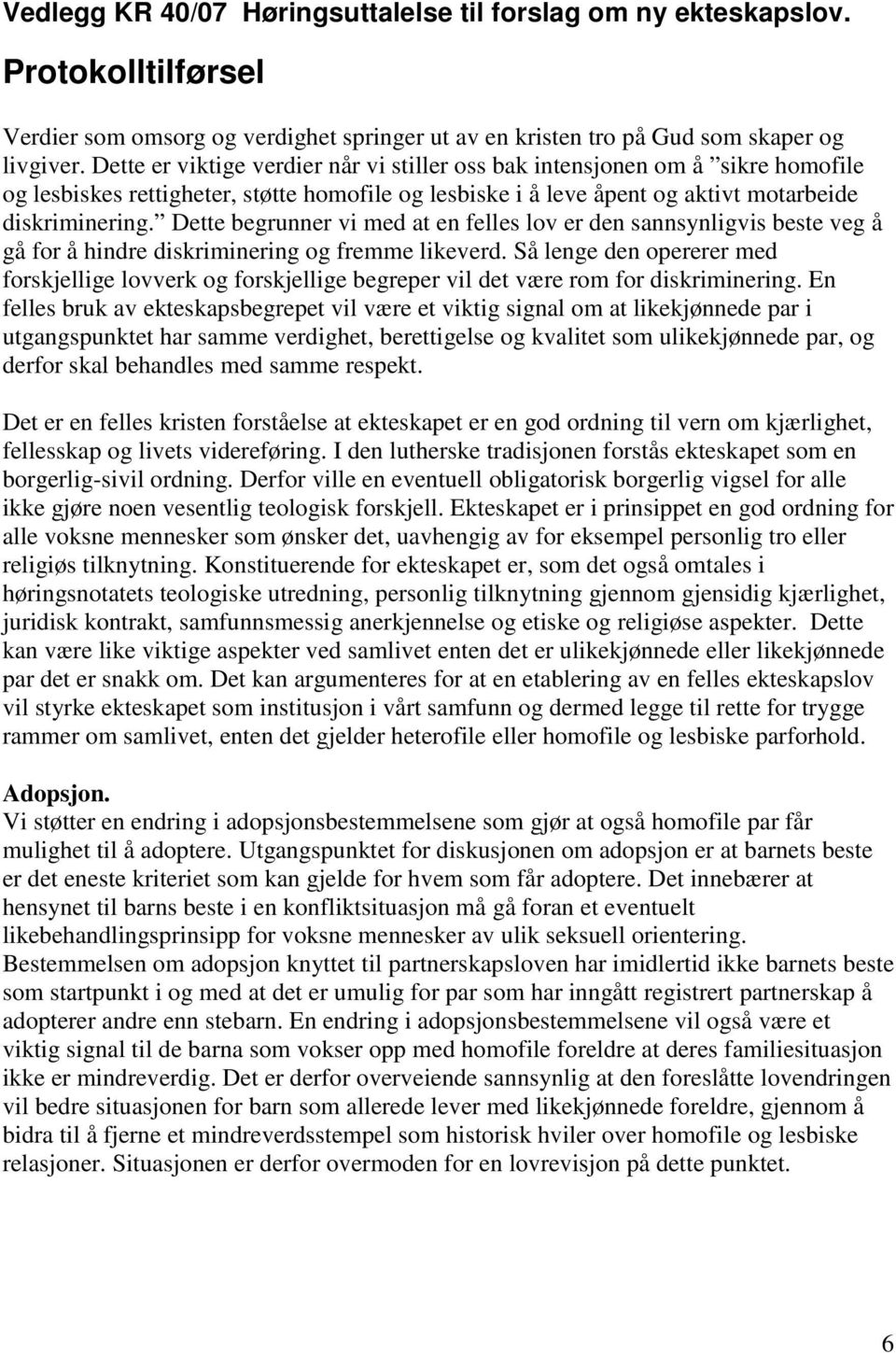 Dette begrunner vi med at en felles lov er den sannsynligvis beste veg å gå for å hindre diskriminering og fremme likeverd.